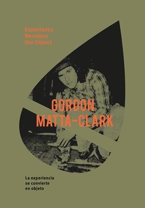 Experience Becomes the Object / La experiencia se convierte en objeto | Matta-Clark, Gordon | Cooperativa autogestionària