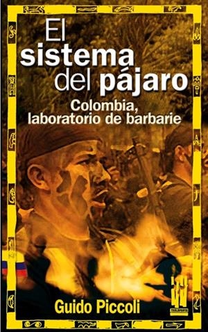 El sistema del pájaro. Colombia, laboratorio de barbarie | Piccoli, Guido