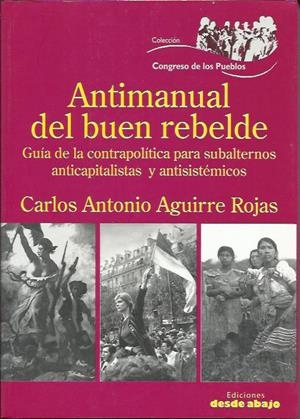 Antimanual del buen rebelde | Aguirre Rojas, Carlos Antonio | Cooperativa autogestionària