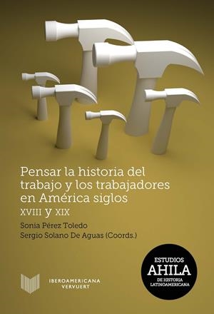 Pensar la historia del trabajo y los trabajadores en América, siglos XVIII y XIX | VV.AA | Cooperativa autogestionària