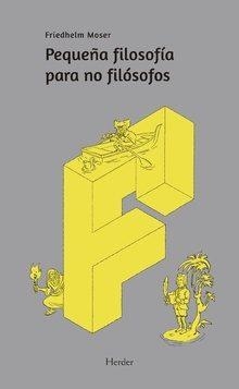 Pequeña filosofía para no filosofos | MOSER, FRIEDHELM | Cooperativa autogestionària