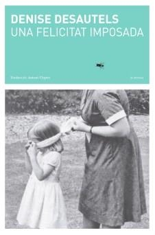 Una felicitat imposada | Desautels, Denise | Cooperativa autogestionària
