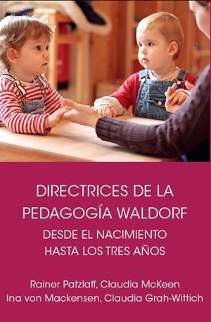 Directrices de la pedagogía Waldorf desde el nacimiento hasta los tres años de e | Claudia McKeen, Rainer Patzlaff