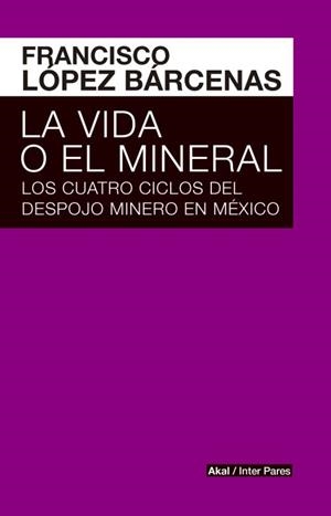 La vida o el mineral | López Bárcenas, Francisco