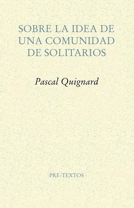 Sobre la idea de una comunidad de solitarios | Quignard, Pascal | Cooperativa autogestionària