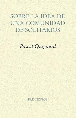Sobre la idea de una comunidad de solitarios | Quignard, Pascal | Cooperativa autogestionària