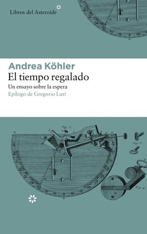 El tiempo regalado. Un ensayo sobre la espera | Köhler, Andrea | Cooperativa autogestionària