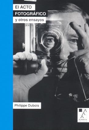 El acto fotográfico y otros ensayos | Philippe Dubois | Cooperativa autogestionària