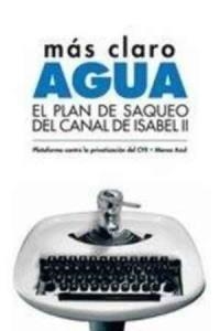 Más claro, agua | NAREDO, JOSE MANUEL/CABALLERO BONALD, JOSE MANUEL/PLATAFORMA CONTRA LA PRIVATIZACIÓN DEL CANAL DE IS | Cooperativa autogestionària