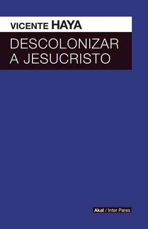 Descolonizar a Jesucristo | Vicente Haya