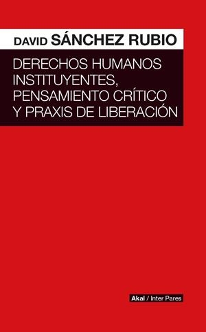 Derechos humanos instituyentes, pensamiento crítico y praxis de liberación | Sánchez Rubio; David