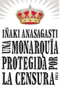 Una monarquia protegida por la censura | Anasagasti, Iñaki