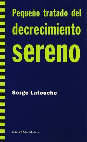Pequeño tratado del decrecimiento sereno | Latouche, Serge