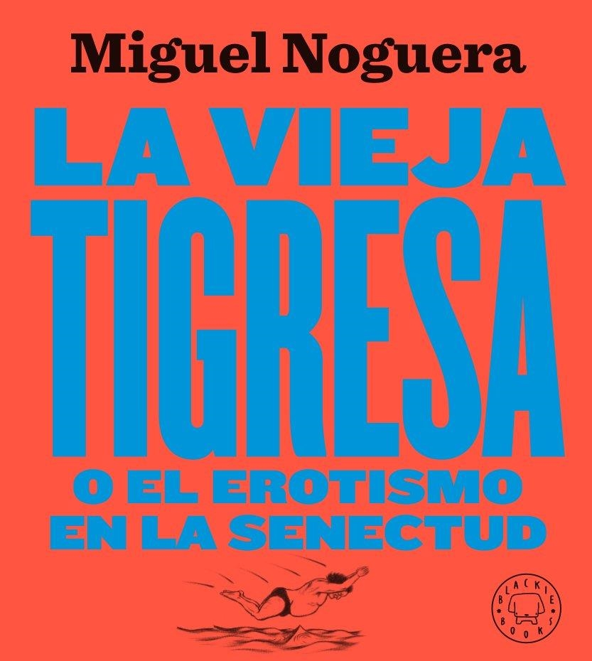 La vieja tigresa o el erotismo en la senectud. Nueva edición en gran formato | Noguera, Miguel