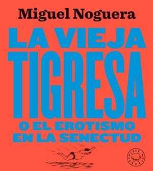 La vieja tigresa o el erotismo en la senectud. Nueva edición en gran formato | Noguera, Miguel | Cooperativa autogestionària