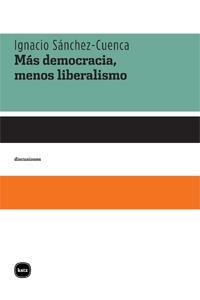 Más democracia, menos liberalismo | Sánchez-Cuenca, Ignacio | Cooperativa autogestionària