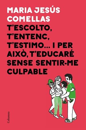 T'escolto, t'entenc, t'estimo... i per això t'educaré sense sentir-me culpable | Comellas, M. Jesús | Cooperativa autogestionària