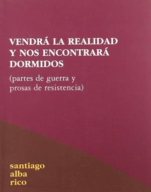 Vendrá la realidad y nos encontrará dormidos (partes de guerra y prosas de resistencia) | Alba Rico, Santiago | Cooperativa autogestionària