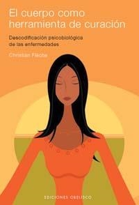 El cuerpo como herramienta de curación: Descodificación psicobiológica de las enfermedades | Flèche, Christian