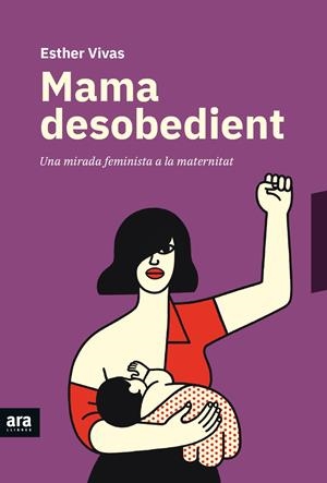 Mama desobedient | Vivas i Esteve, Esther | Cooperativa autogestionària