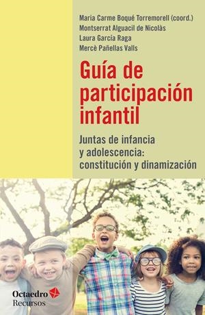 Guía de participación infantil | Boqué Torremorell, M. Carme/Alguacil de Nicolás, Montserrat/García Raga, Laura/Pañellas Valls, Mercè | Cooperativa autogestionària