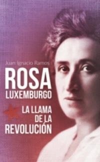 Rosa Luxemburgo. La llama de la revolución | Ramos Gómez, Juan Ignacio | Cooperativa autogestionària