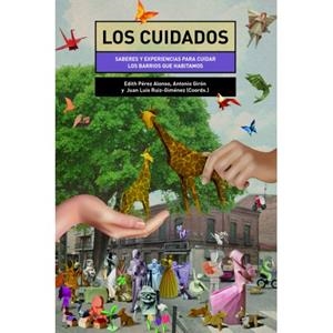 Los cuidados. Saberes y experiencias para cuidar los barrios que habitamos | Edith Pérez Alonso, Antonio Girón y Juan Luis Ruiz-Giménez (Coords.) | Cooperativa autogestionària