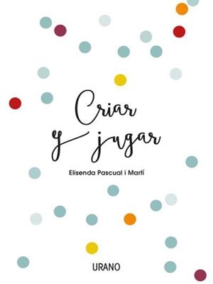 Criar y jugar | PASCUAL i MARTÍ, ELISENDA | Cooperativa autogestionària
