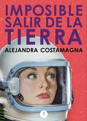 Imposible salir de la Tierra | Costamagna, Alejandra