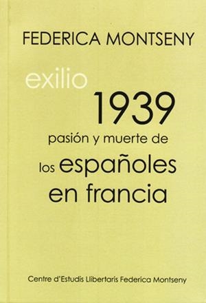1939, exilio pasión y muerte de los españoles en Francia | Montseny Mañé, Federica | Cooperativa autogestionària