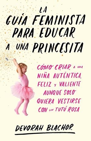 La guía feminista para educar a una princesita | Blachor, Devorah | Cooperativa autogestionària