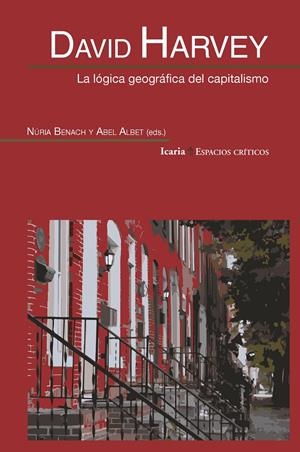 David Harvey. La lógica geográfica del capitalismo | Benach, Núria; Albet, Abel (ed.)