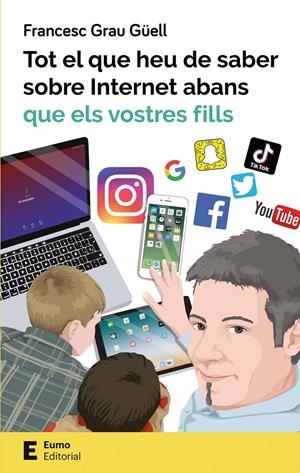 Tot el que heu de saber sobre Internet abans que els vostres fills | Grau Güell, Francesc | Cooperativa autogestionària