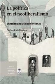 La política en el neoliberalismo | Carlos Ruiz Encina | Cooperativa autogestionària