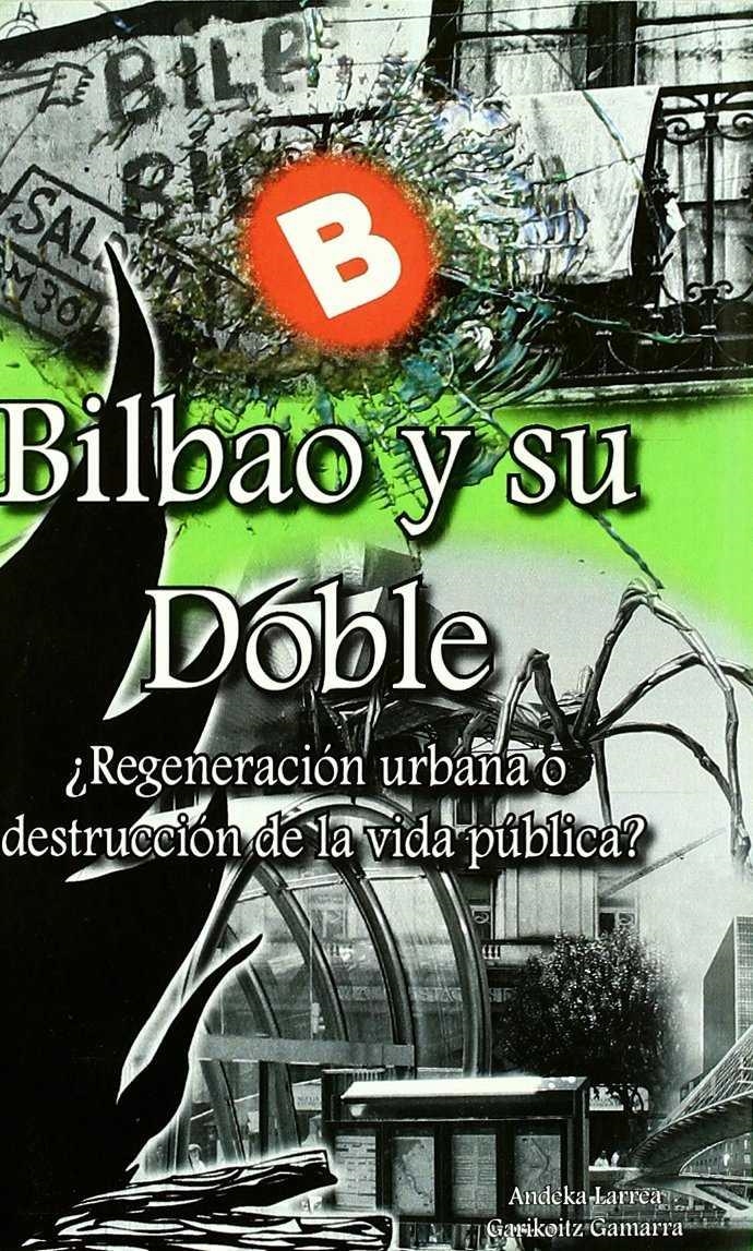 Bilbao y su doble. ¿Regeneración urbana o destrucción de la vida pública? | Larrea, Ander; Gamarra, Garikoitz