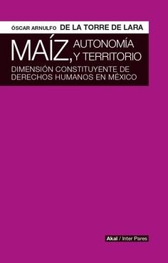 MAIZ, AUTONOMIA Y TERRITORIO | De la Torre de Lara, Óscar Arnulfo | Cooperativa autogestionària