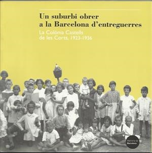Un suburbi obrer a la Barcelona d'entreguerres. La Colònia Castells de les Corts, 1923-1936 | Oyón, José Luís