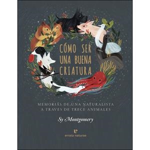 COMO SER UNA BUENA CRIATURA | Sy Montgomery