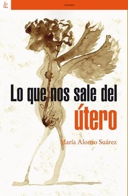 Lo que nos sale del útero | Alonso Suárez, María | Cooperativa autogestionària