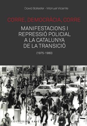 Corre, democràcia, corre. Mobilització i repressió policial a la Catalunya de la | Ballester, David/Vicente, Manuel | Cooperativa autogestionària