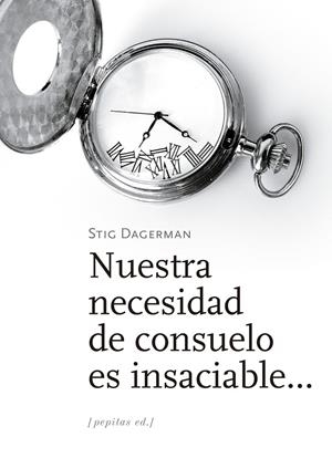 Nuestra necesidad de consuelo es insaciable... | Dagerman, Stig | Cooperativa autogestionària