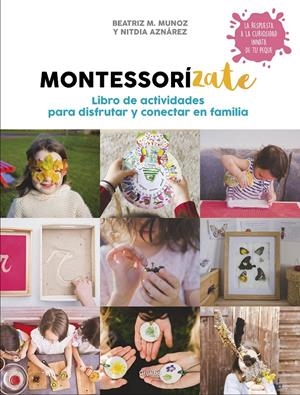 Montessorízate. Libro de actividades para disfrutar y conectar en familia | M. Muñoz, Beatriz/Aznárez, Nitdia