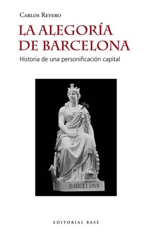 La alegoría de Barcelona. Historia de una personificación capital | Reyero Hermosilla, Carlos | Cooperativa autogestionària