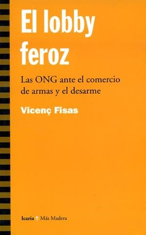El lobby feroz. Las ONG ante el comercio de armas y el desarme | Fisas, Vicenç | Cooperativa autogestionària