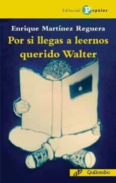 Por si llegas a leernos querido Walter | Martinez Reguera, Enrique | Cooperativa autogestionària