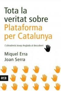 Tota la veritat sobre Plataforma per Catalunya. L'ultradretà Josep Anglada al descobert | Erra, Miquel; Serra, Joan | Cooperativa autogestionària