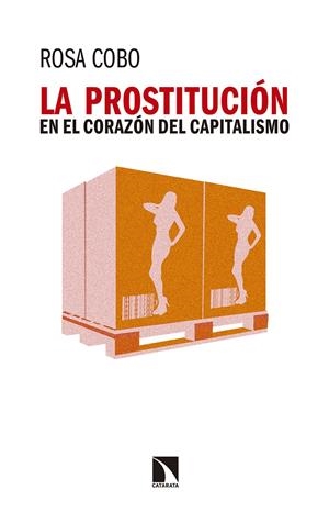 La prostitución en el corazón del capitalismo | Cobo Bedía, Rosa | Cooperativa autogestionària