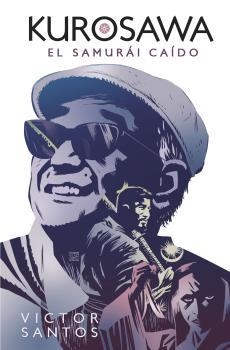 Kurosawa. El samurái caído | VICTOR SANTOS | Cooperativa autogestionària