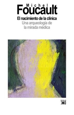 El nacimiento de la clínica. Una arqueología de la mirada médica | Foucault, Michel | Cooperativa autogestionària