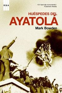 Huéspedes del Ayatolá: La crisis de los rehenes en Teherán | Bowden, Mark | Cooperativa autogestionària